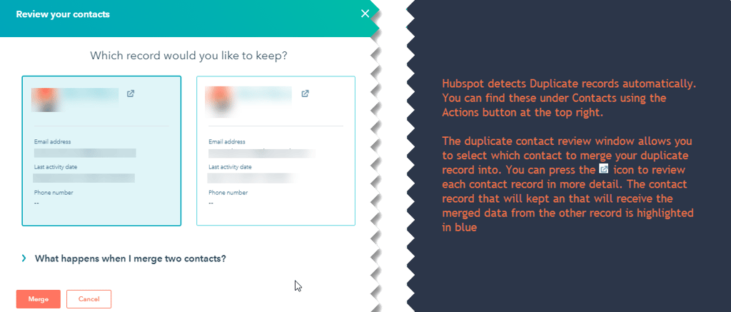 Hubspot CRM duplicate contacts review window allows you to pick which contact you keep as you master record. It will receive any data from the record that you will delete will be merged into this contact. 